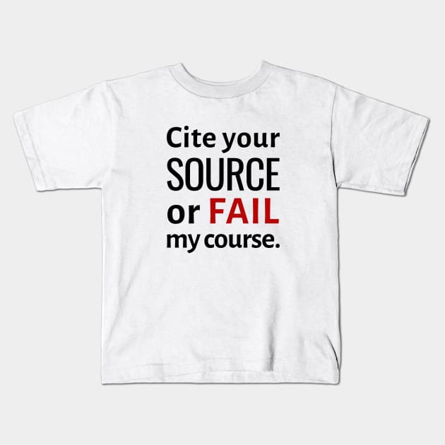 Cite Your Source or Fail My Course Kids T-Shirt by spiffy_design